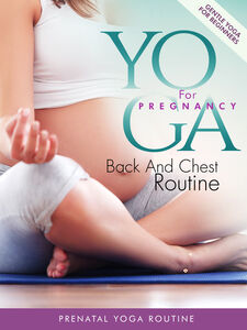 Yoga For Pregnancy: Back And Chest Routine