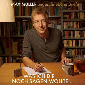 Was Ich Dir Noch Sagen Wollte Ungeschriebene Brief , Max Muller