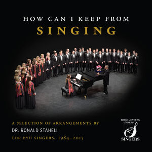 How Can I Keep from Singing , Ronald Staheli