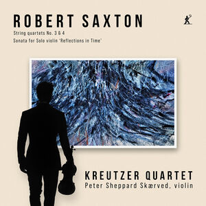 Robert Saxton: String Quartets 3 & 4, Sonata for Solo Violin ‘Reflections in Time’ , Brandenburgisches Staatsorchester Frankfurt