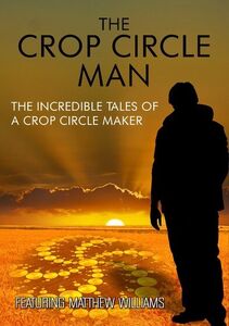 Crop Circle Man: Incredible Tales of a Crop