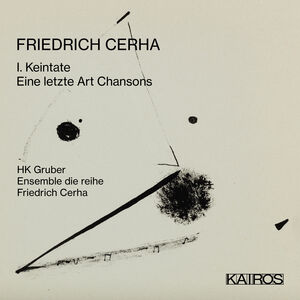 Friedrich Cerha: I. Keintate / Eine Letzte Art Chansons , HK Gruber