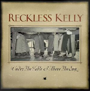 Under The Table and Above The Sun , Reckless Kelly