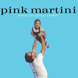 Hang On Little Tomato , Pink Martini