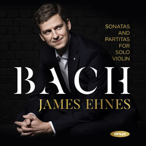 Bach: 6 Sonatas & Partitas for solo violin , James Ehnes