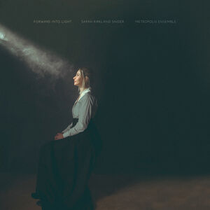 Sarah Kirkland Snider: Forward Into Light , Metropolis Ensemble