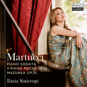 Martucci: Sonata, Op. 34, Works, Op. 31, & Mazurka, Op. 35 , Ilaria Sinicropi