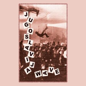 Jugoslavia Wave: Yugoslavian New Wave & Post Punk, 1980-1989 (Various Artists)