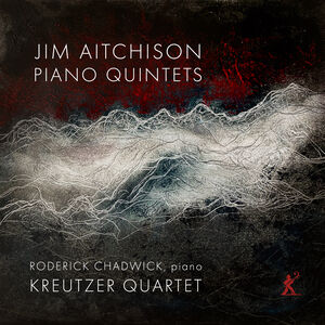 Jim Aitchison: Piano Quintets , Kreutzer Quartet