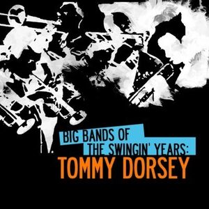 Big Bands Swingin Years: Tommy Dorsey , Tommy Dorsey
