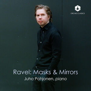Ravel: Masks & Mirrors , Juho Pohjonen