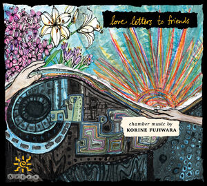 Love Letters to Friends: Chamber Music by Korine Fujiwara , Carpe Diem String Quartet
