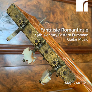 Fantaisie Romantique - 19th-Century Eastern European Guitar Music , James Akers