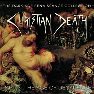 The Dark Age Renaissance Collection Part 3 The Age of Decadence , Christian Death