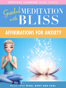 Quick Wisdom with Bliss Guided Meditation: Affirmations For Anxiety