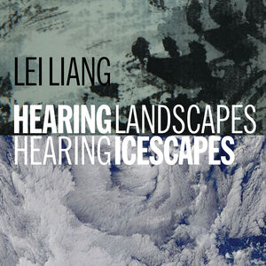 Hearing Landscapes/ Hearing Icescapes , Lei Liang