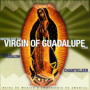 Matins for the Virgin of Guadalupe , Chanticleer