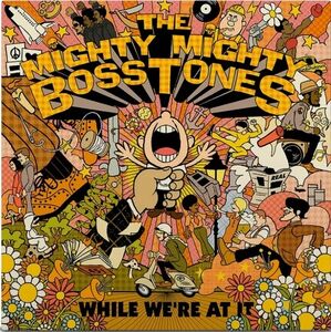 While We're At It , The Mighty Mighty Bosstones