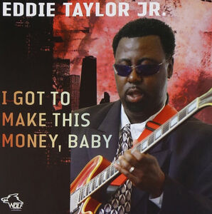 I Got To Make This Money, Baby , Eddie Taylor Jr.