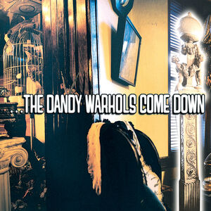 ...the Dandy Warhols Come Down