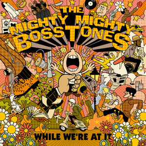 While We're At It , The Mighty Mighty Bosstones