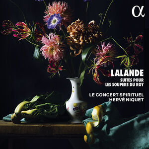 Lalande: Suites pour les soupers du Roy , Le Concert Spirituel