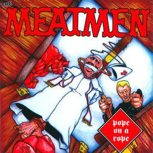 Pope on a Rope , The Meatmen