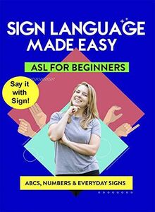 American Sign Language - Learn ABCs, Numbers, Fingerspelling, Colors,Grammar Basics & Everyday Useful Signs