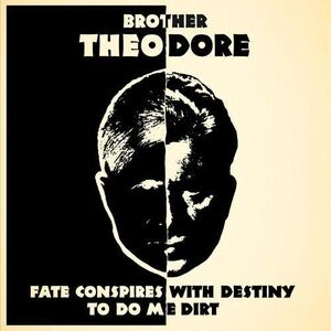 Fate Conspires With Destiny To Do Me Dirt , Brother Theodore