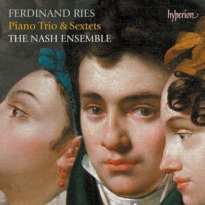 Ries: Piano Trio & Sextets , The Nash Ensemble