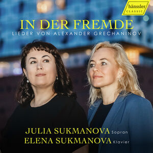 In der Fremde / In a Foreign Land - Songs by Alexander Grechaninov , Julia Sukmanova