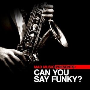 Mad Music Presents Can You Say Funky /  Various