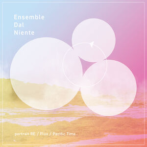 portrait RE; Flux; Pacific Time , Ensemble Dal Niente