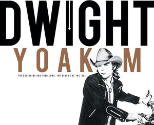 Beginning And Then Some: The Albums Of The 80s , Dwight Yoakam