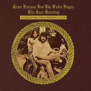 The Last Roundup - Live From The Bijou Cafe In Philadelphia 3/ 16/ 73 , Gram Parsons