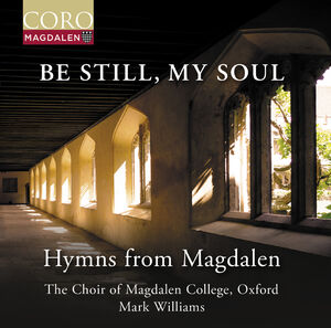Be Still, My Soul - Hymns from Magdalen , Oxford The Choir of Magdalen College