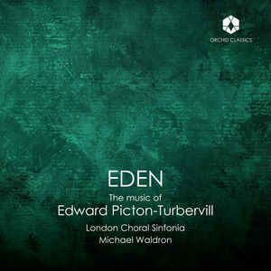 Eden: The Music of Edward Picton-Turbervill , London Choral Sinfonia