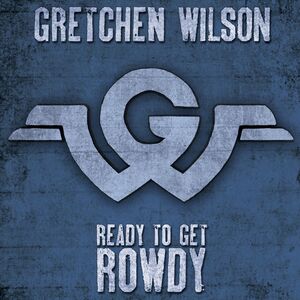 Ready To Get Rowdy , Gretchen Wilson