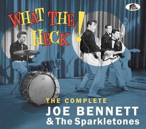 What The Heck - The Complete Joe Bennett & The Sparkletones