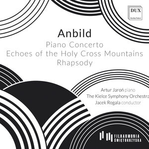 Anbild: Piano Concerto; Echoes of the Holy Cross Mountains for Symphony Orchestra; Rhapsody for Piano & Symphony Orchestra