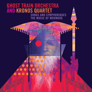 Songs & Symphoniques - the Music of Moondog , Ghost Train Orchestra