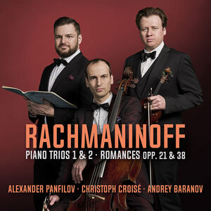 Rachmaninoff: Piano Trios Nos. 1 & 2; Romances Opp. 21 & 23 , Andrey Baranov
