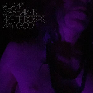 White Roses, My God , Alan Sparhawk