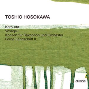 Koto Uta / Voyage I / Saxophone Concerto , T. Hosokawa