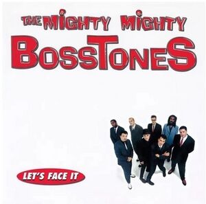 Let's Face It , The Mighty Mighty Bosstones