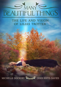 Many Beautiful Things: Life & Vision Of Lilias Trotter