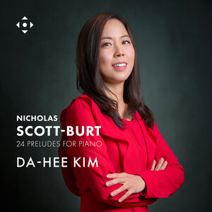 Nicholas Scott-Burt: 24 Preludes for Piano , Da-Hee Kim