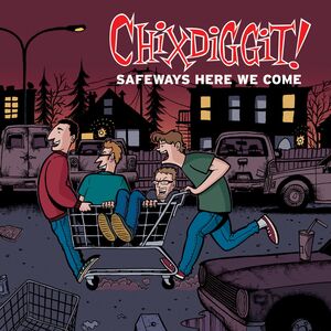 Safeways Here We Come , Chixdiggit!
