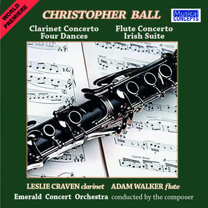 Christopher Ball: Clarinet & Flute Concertos + Four Dances & Irish STE , Leslie Craven