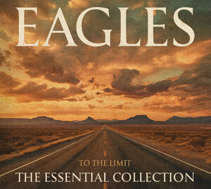 To The Limit: The Essential Collection , The Eagles